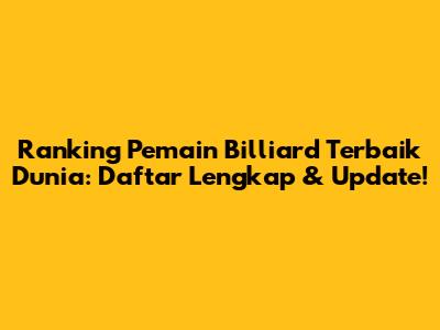 **Ranking Pemain Billiard Terbaik Dunia: Daftar Lengkap & Update!**