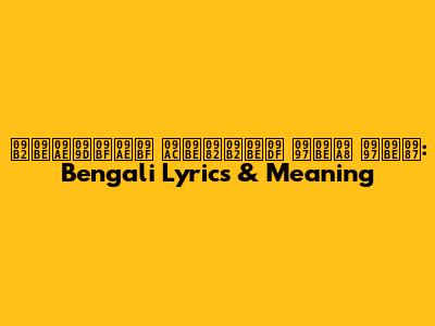 লামঝিমি বাংলায় গান গাই: Bengali Lyrics & Meaning