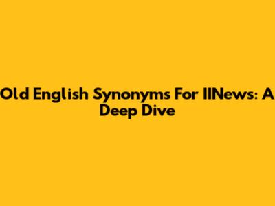  Old English Synonyms For IINews: A Deep Dive