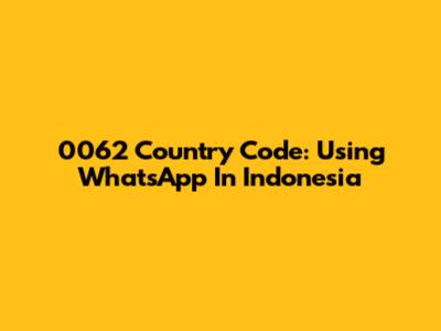 0062 Country Code: Using WhatsApp In Indonesia