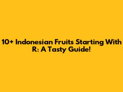 10+ Indonesian Fruits Starting With R: A Tasty Guide!