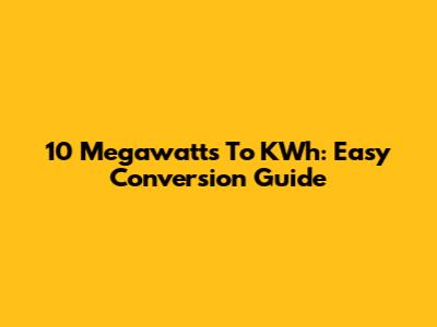 10 Megawatts To KWh: Easy Conversion Guide