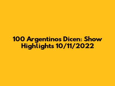100 Argentinos Dicen: Show Highlights 10/11/2022