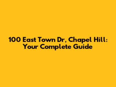 100 East Town Dr, Chapel Hill: Your Complete Guide