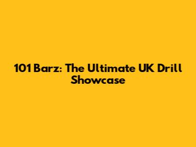 101 Barz: The Ultimate UK Drill Showcase