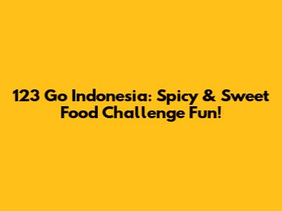 123 Go Indonesia: Spicy & Sweet Food Challenge Fun!