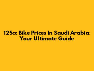 125cc Bike Prices In Saudi Arabia: Your Ultimate Guide