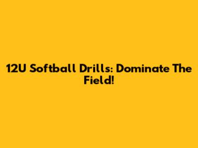 12U Softball Drills: Dominate The Field!