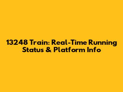 13248 Train: Real-Time Running Status & Platform Info