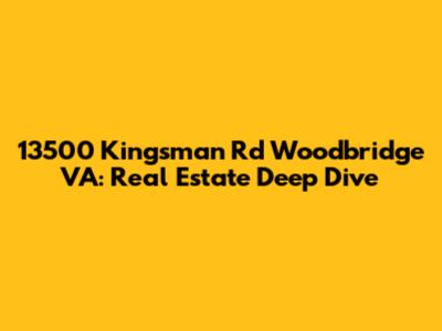 13500 Kingsman Rd Woodbridge VA: Real Estate Deep Dive