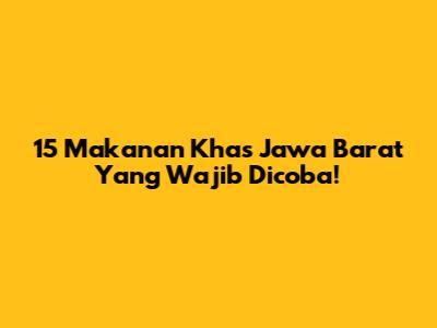 15 Makanan Khas Jawa Barat Yang Wajib Dicoba!