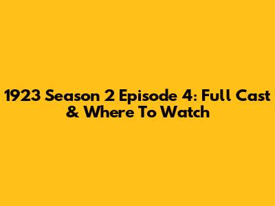 1923 Season 2 Episode 4: Full Cast & Where To Watch