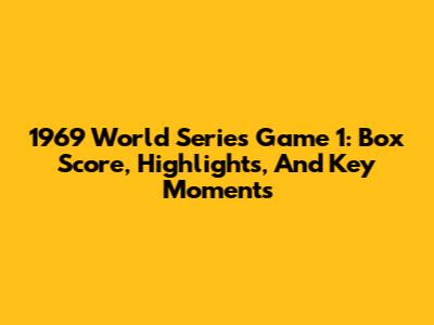 1969 World Series Game 1: Box Score, Highlights, And Key Moments