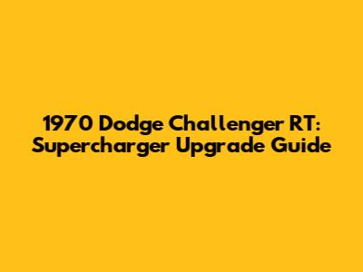 1970 Dodge Challenger RT: Supercharger Upgrade Guide