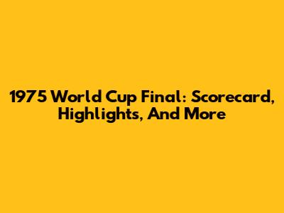 1975 World Cup Final: Scorecard, Highlights, And More