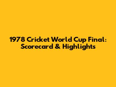 1978 Cricket World Cup Final: Scorecard & Highlights