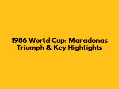 1986 World Cup: Maradona's Triumph & Key Highlights