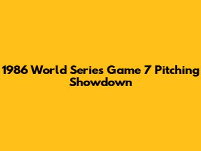 1986 World Series Game 7 Pitching Showdown