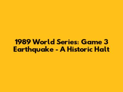 1989 World Series: Game 3 Earthquake - A Historic Halt