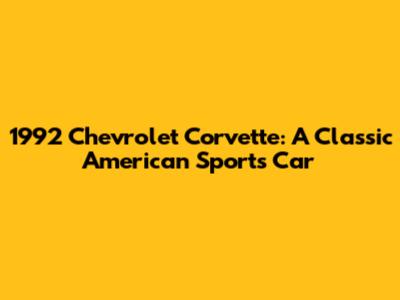 1992 Chevrolet Corvette: A Classic American Sports Car