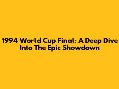 1994 World Cup Final: A Deep Dive Into The Epic Showdown