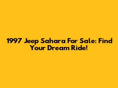 1997 Jeep Sahara For Sale: Find Your Dream Ride!