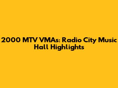 2000 MTV VMAs: Radio City Music Hall Highlights