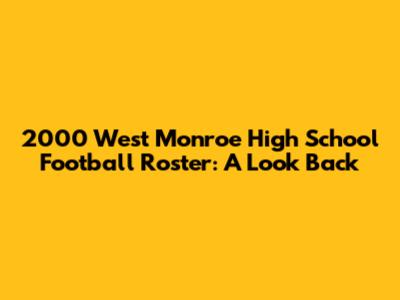 2000 West Monroe High School Football Roster: A Look Back