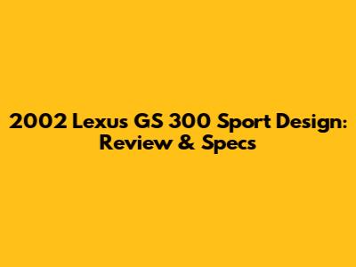 2002 Lexus GS 300 Sport Design: Review & Specs
