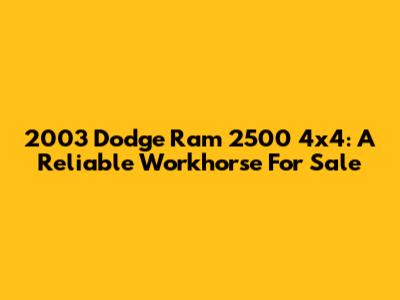 2003 Dodge Ram 2500 4x4: A Reliable Workhorse For Sale