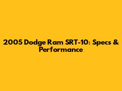 2005 Dodge Ram SRT-10: Specs & Performance