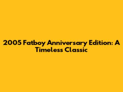 2005 Fatboy Anniversary Edition: A Timeless Classic