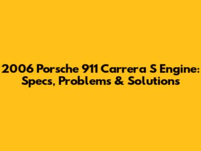 2006 Porsche 911 Carrera S Engine: Specs, Problems & Solutions