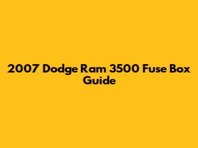 2007 Dodge Ram 3500 Fuse Box Guide