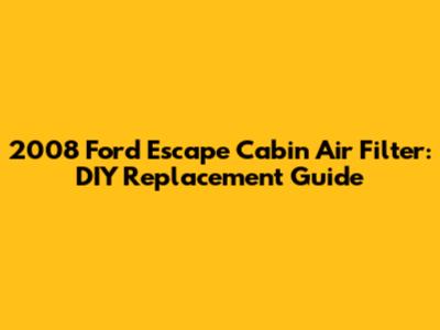 2008 Ford Escape Cabin Air Filter: DIY Replacement Guide