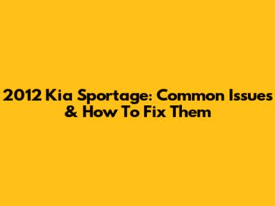 2012 Kia Sportage: Common Issues & How To Fix Them