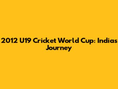 2012 U19 Cricket World Cup: India's Journey