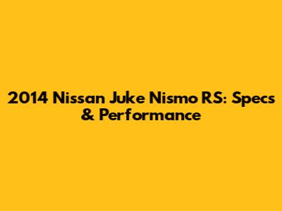 2014 Nissan Juke Nismo RS: Specs & Performance