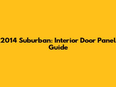 2014 Suburban: Interior Door Panel Guide