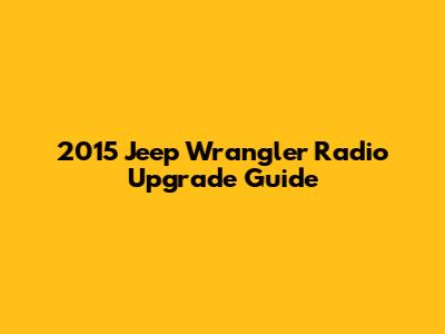 2015 Jeep Wrangler Radio Upgrade Guide