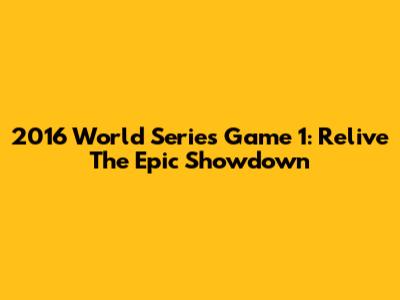 2016 World Series Game 1: Relive The Epic Showdown