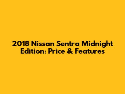 2018 Nissan Sentra Midnight Edition: Price & Features