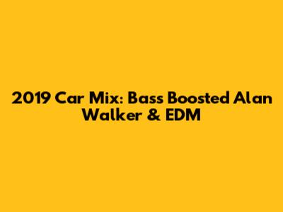 2019 Car Mix: Bass Boosted Alan Walker & EDM