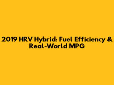 2019 HRV Hybrid: Fuel Efficiency & Real-World MPG
