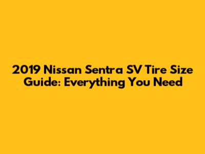 2019 Nissan Sentra SV Tire Size Guide: Everything You Need