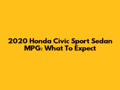 2020 Honda Civic Sport Sedan MPG: What To Expect