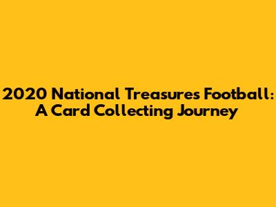 2020 National Treasures Football: A Card Collecting Journey