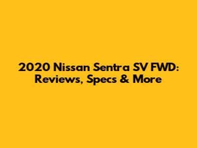 2020 Nissan Sentra SV FWD: Reviews, Specs & More