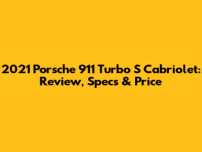 2021 Porsche 911 Turbo S Cabriolet: Review, Specs & Price