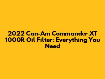 2022 Can-Am Commander XT 1000R Oil Filter: Everything You Need